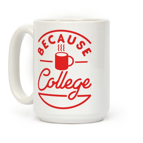 Because College Coffee Mug Because College Coffee Mug