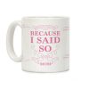 Because I Said So (Color) Coffee Mug Because I Said So (Color) Coffee Mug