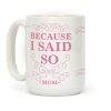 Because I Said So (Color) Coffee Mug Because I Said So (Color) Coffee Mug