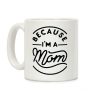 Because I'm a Mom Coffee Mug Because I'm a Mom Coffee Mug