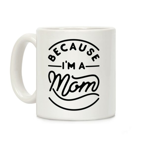 Because I'm a Mom Coffee Mug Because I'm a Mom Coffee Mug