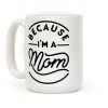 Because I'm a Mom Coffee Mug Because I'm a Mom Coffee Mug