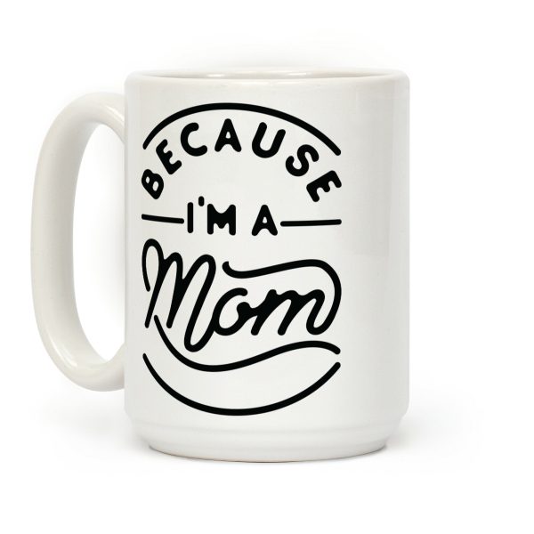 Because I'm a Mom Coffee Mug Because I'm a Mom Coffee Mug