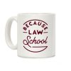 Because Law School Coffee Mug Because Law School Coffee Mug
