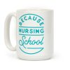 Because Nursing School Coffee Mug