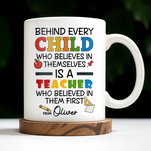 Behind Every Child Who Believes In Themselves, Teacher Appreciation - Personalized Custom Coffee Mug - TEACH030_MG Behind Every Child Who Believes In Themselves, Teacher Appreciation - Personalized Custom Coffee Mug - TEACH030_MG