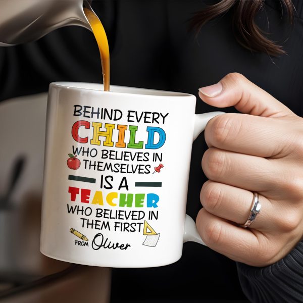 Behind Every Child Who Believes In Themselves, Teacher Appreciation - Personalized Custom Coffee Mug - TEACH030_MG Behind Every Child Who Believes In Themselves, Teacher Appreciation - Personalized Custom Coffee Mug - TEACH030_MG