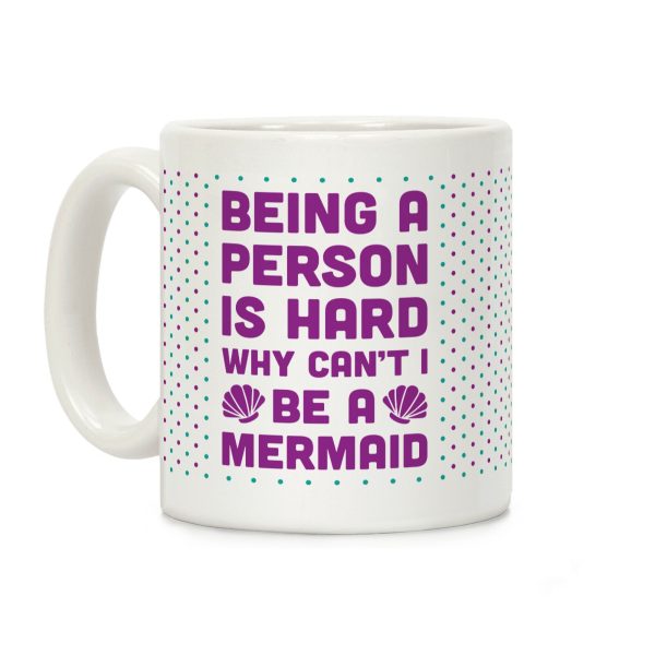 Being A Person Is Hard Why Can't I Be A Mermaid Coffee Mug Being A Person Is Hard Why Can't I Be A Mermaid Coffee Mug