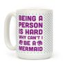 Being A Person Is Hard Why Can't I Be A Mermaid Coffee Mug Being A Person Is Hard Why Can't I Be A Mermaid Coffee Mug