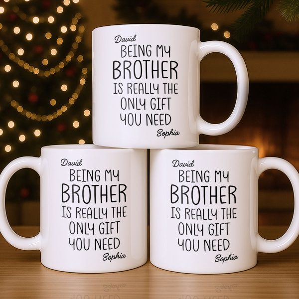 Being My Brother Is Really The Only Gift You Need - Personalized Custom Coffee Mug - BRT001_MG Being My Brother Is Really The Only Gift You Need - Personalized Custom Coffee Mug - BRT001_MG