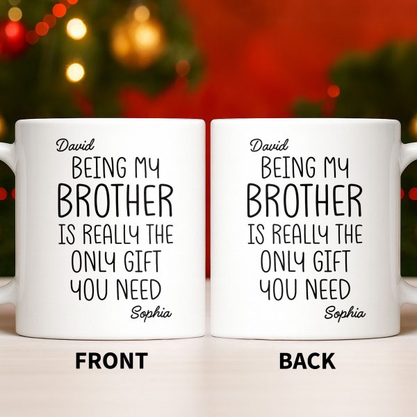 Being My Brother Is Really The Only Gift You Need - Personalized Custom Coffee Mug - BRT001_MG Being My Brother Is Really The Only Gift You Need - Personalized Custom Coffee Mug - BRT001_MG