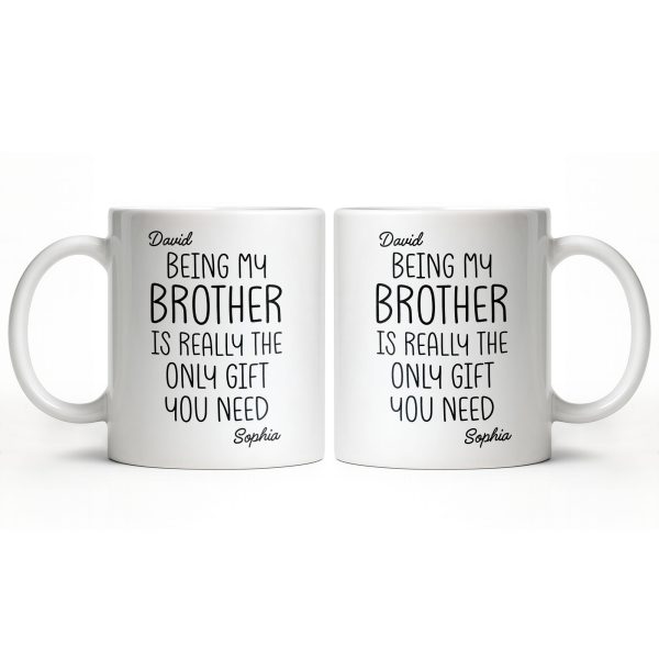 Being My Brother Is Really The Only Gift You Need - Personalized Custom Coffee Mug - BRT001_MG Being My Brother Is Really The Only Gift You Need - Personalized Custom Coffee Mug - BRT001_MG