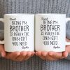 Being My Brother Is Really The Only Gift You Need - Personalized Custom Coffee Mug - BRT001_MG Being My Brother Is Really The Only Gift You Need - Personalized Custom Coffee Mug - BRT001_MG