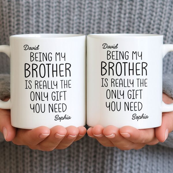 Being My Brother Is Really The Only Gift You Need - Personalized Custom Coffee Mug - BRT001_MG Being My Brother Is Really The Only Gift You Need - Personalized Custom Coffee Mug - BRT001_MG