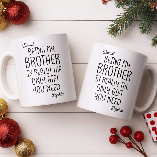 Being My Brother Is Really The Only Gift You Need - Personalized Custom Coffee Mug - BRT001_MG Being My Brother Is Really The Only Gift You Need - Personalized Custom Coffee Mug - BRT001_MG