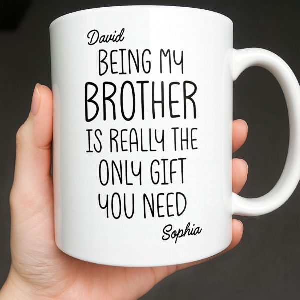 Being My Brother Is Really The Only Gift You Need - Personalized Custom Coffee Mug - BRT001_MG Being My Brother Is Really The Only Gift You Need - Personalized Custom Coffee Mug - BRT001_MG