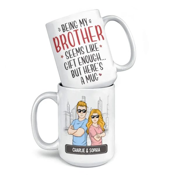Being My Brother Seems Like Gift Enough - Family Personalized Custom Mug - Gift For Family Members, Siblings, Brothers, Sisters Being My Brother Seems Like Gift Enough - Family Personalized Custom Mug - Gift For Family Members, Siblings, Brothers, Sisters