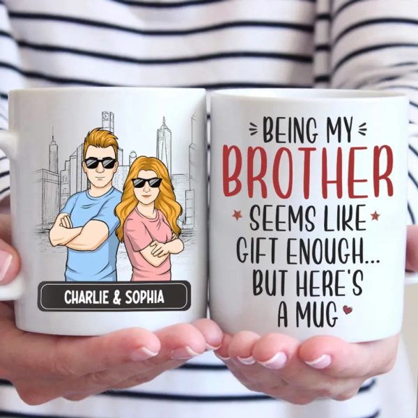 Being My Brother Seems Like Gift Enough - Family Personalized Custom Mug - Gift For Family Members, Siblings, Brothers, Sisters Being My Brother Seems Like Gift Enough - Family Personalized Custom Mug - Gift For Family Members, Siblings, Brothers, Sisters