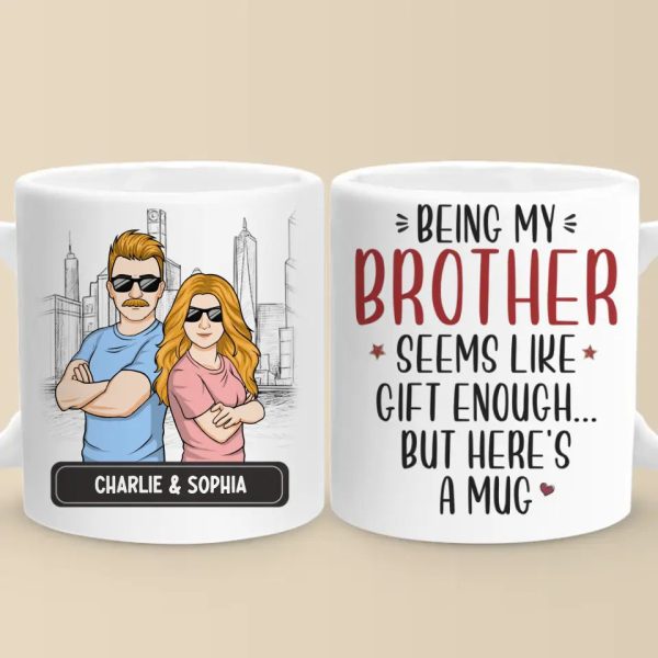 Being My Brother Seems Like Gift Enough - Family Personalized Custom Mug - Gift For Family Members, Siblings, Brothers, Sisters Being My Brother Seems Like Gift Enough - Family Personalized Custom Mug - Gift For Family Members, Siblings, Brothers, Sisters