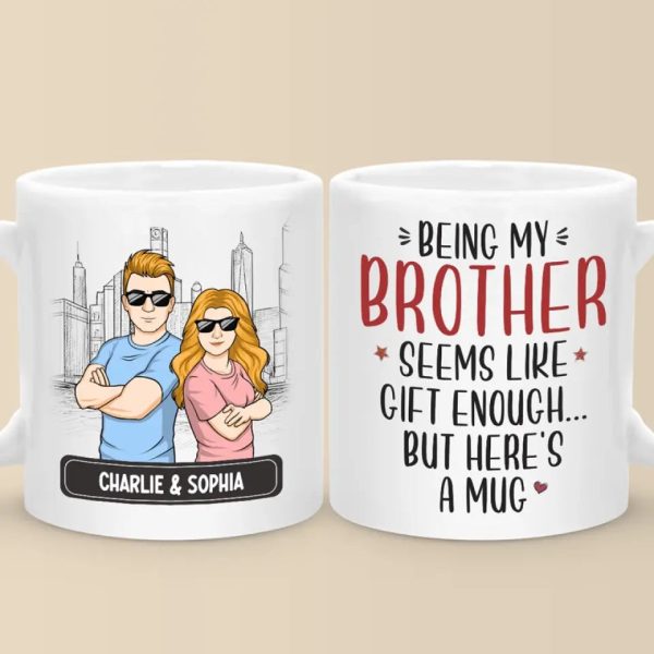 Being My Brother Seems Like Gift Enough - Family Personalized Custom Mug - Gift For Family Members, Siblings, Brothers, Sisters Being My Brother Seems Like Gift Enough - Family Personalized Custom Mug - Gift For Family Members, Siblings, Brothers, Sisters