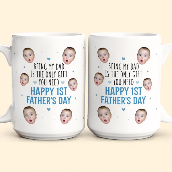 Being My Dad Is The Only Gift First Father's Day - Personalized Photo Mug Being My Dad Is The Only Gift First Father's Day - Personalized Photo Mug