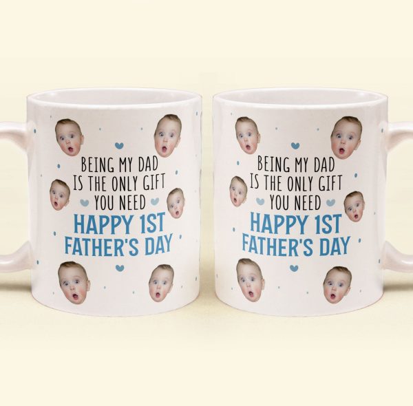 Being My Dad Is The Only Gift First Father's Day - Personalized Photo Mug Being My Dad Is The Only Gift First Father's Day - Personalized Photo Mug