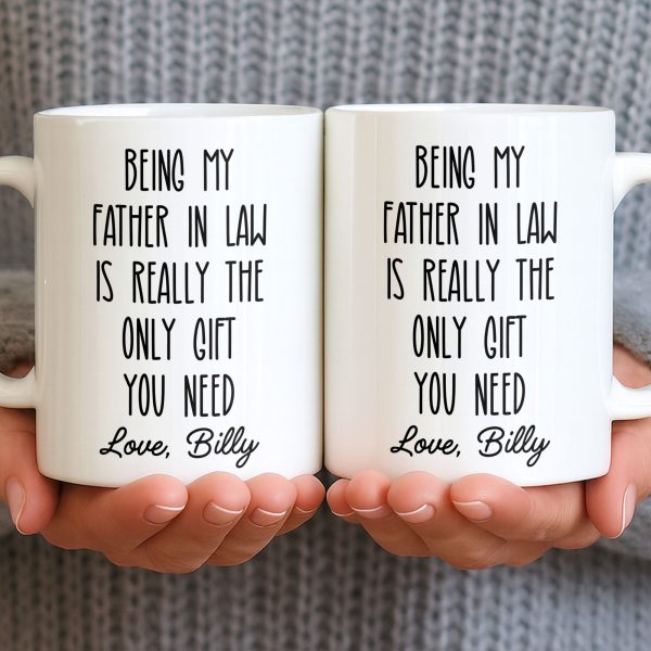 Being My Father In Law Is Really The Only Gift You Need - Personalized Custom Coffee Mug - DAD283_MG Being My Father In Law Is Really The Only Gift You Need - Personalized Custom Coffee Mug - DAD283_MG