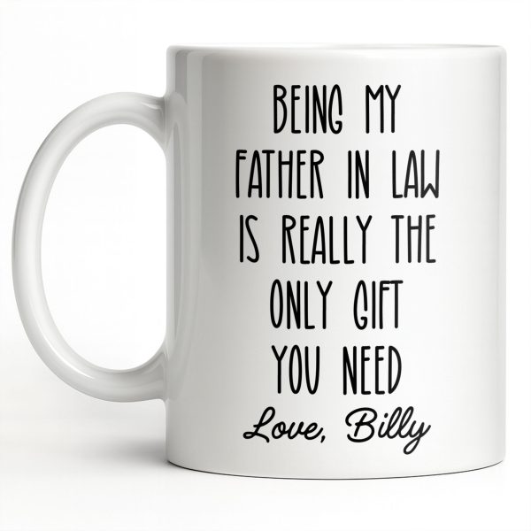 Being My Father In Law Is Really The Only Gift You Need - Personalized Custom Coffee Mug - DAD283_MG Being My Father In Law Is Really The Only Gift You Need - Personalized Custom Coffee Mug - DAD283_MG
