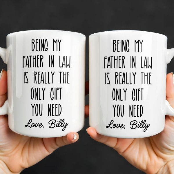 Being My Father In Law Is Really The Only Gift You Need - Personalized Custom Coffee Mug - DAD283_MG Being My Father In Law Is Really The Only Gift You Need - Personalized Custom Coffee Mug - DAD283_MG