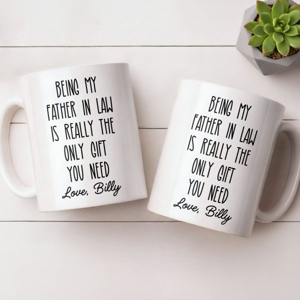 Being My Father In Law Is Really The Only Gift You Need - Personalized Custom Coffee Mug - DAD283_MG Being My Father In Law Is Really The Only Gift You Need - Personalized Custom Coffee Mug - DAD283_MG