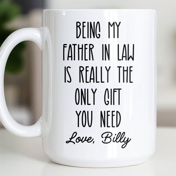 Being My Father In Law Is Really The Only Gift You Need - Personalized Custom Coffee Mug - DAD283_MG Being My Father In Law Is Really The Only Gift You Need - Personalized Custom Coffee Mug - DAD283_MG
