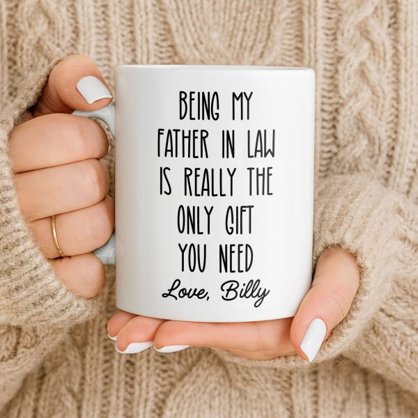 Being My Father In Law Is Really The Only Gift You Need - Personalized Custom Coffee Mug - DAD283_MG Being My Father In Law Is Really The Only Gift You Need - Personalized Custom Coffee Mug - DAD283_MG