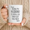 Being My Husband Is Really The Only Gift You Need - Personalized Custom Coffee Mug - HSB068_MG