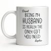 Being My Husband Is Really The Only Gift You Need - Personalized Custom Coffee Mug - HSB068_MG