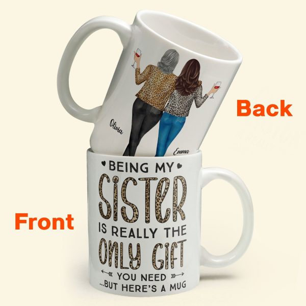 Being My Sister Is Really The Only Gift You Need - Personalized Mug - Christmas, Birthday Gift For Sister Being My Sister Is Really The Only Gift You Need - Personalized Mug - Christmas, Birthday Gift For Sister