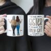 Being My Sister Is Really The Only Gift You Need - Personalized Mug - Christmas, Birthday Gift For Sister Being My Sister Is Really The Only Gift You Need - Personalized Mug - Christmas, Birthday Gift For Sister