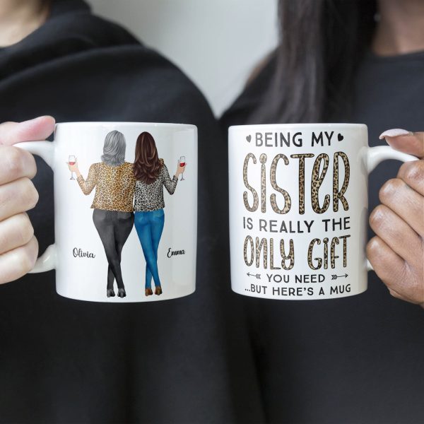 Being My Sister Is Really The Only Gift You Need - Personalized Mug - Christmas, Birthday Gift For Sister Being My Sister Is Really The Only Gift You Need - Personalized Mug - Christmas, Birthday Gift For Sister