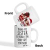 Being My Sister Is Really The Only Gift You Need Personalized Mug, Just Because Birthday Christmas Gift for Sisters Being My Sister Is Really The Only Gift You Need Personalized Mug, Just Because Birthday Christmas Gift for Sisters