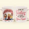 Being My Sister Is The Only Gift You Need - Personalized Mug Being My Sister Is The Only Gift You Need - Personalized Mug