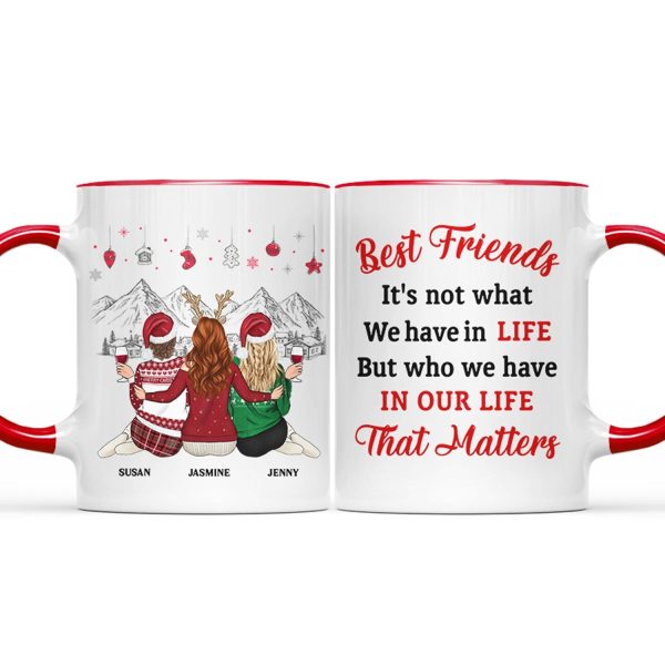 Best Friends It's Not What We Have In Life - Christmas Gift For Bestie - Personalized Custom Accent Mug Best Friends It's Not What We Have In Life - Christmas Gift For Bestie - Personalized Custom Accent Mug
