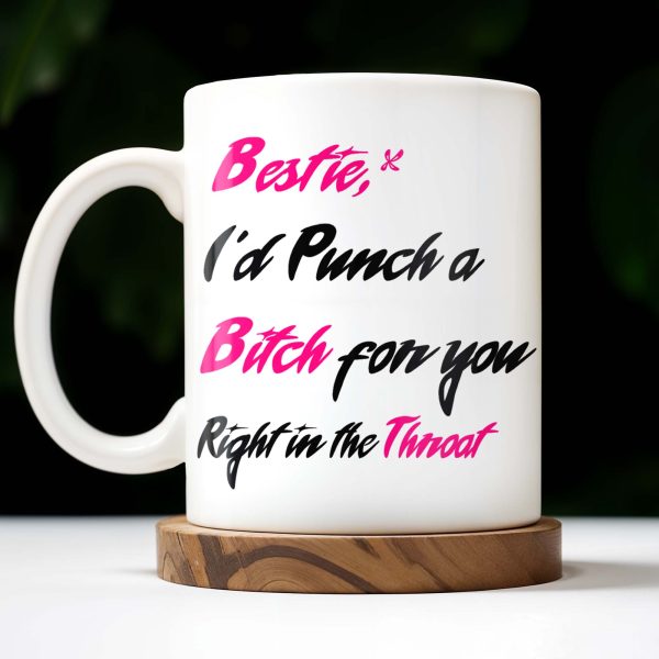 Bestie I'd Punch A B*tch For You Right In The Throat - Personalized Custom Coffee Mug - BST176_MG Bestie I'd Punch A B*tch For You Right In The Throat - Personalized Custom Coffee Mug - BST176_MG