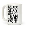 Better Sexy and Racy Coffee Mug Better Sexy and Racy Coffee Mug