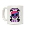 Bi 'Til I Die Coffee Mug Bi 'Til I Die Coffee Mug