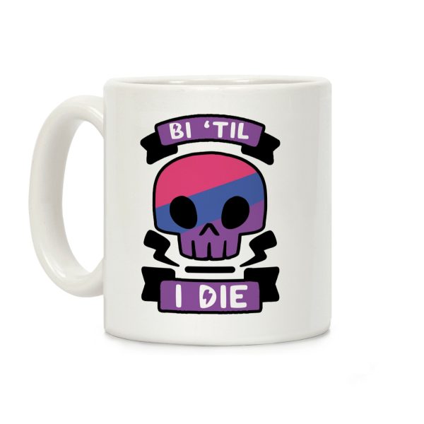 Bi 'Til I Die Coffee Mug Bi 'Til I Die Coffee Mug