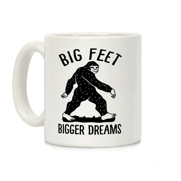 Big Feet Bigger Dreams Bigfoot Coffee Mug Big Feet Bigger Dreams Bigfoot Coffee Mug