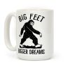 Big Feet Bigger Dreams Bigfoot Coffee Mug Big Feet Bigger Dreams Bigfoot Coffee Mug