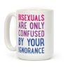 Bisexuals Are Only Confused By Your Ignorance Coffee Mug Bisexuals Are Only Confused By Your Ignorance Coffee Mug