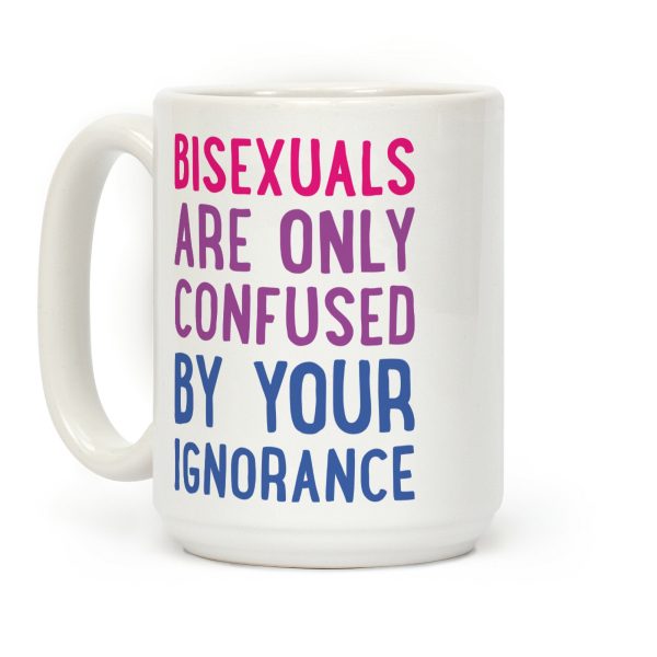 Bisexuals Are Only Confused By Your Ignorance Coffee Mug Bisexuals Are Only Confused By Your Ignorance Coffee Mug