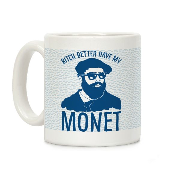 Bitch Better Have My Monet Coffee Mug Bitch Better Have My Monet Coffee Mug