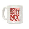 Bitch Don't Spill My Wine Coffee Mug Bitch Don't Spill My Wine Coffee Mug
